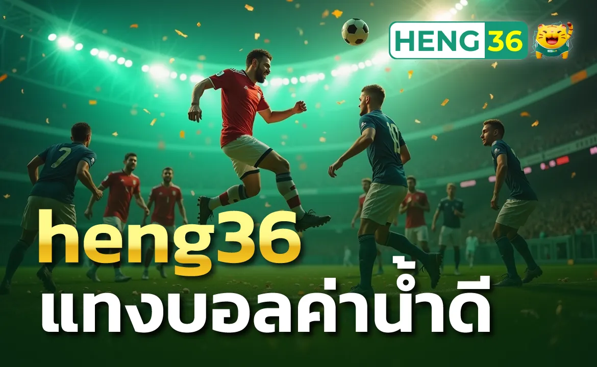 heng36 แทงบอลค่าน้ำดี ทางเลือกใหม่ของนักเดิมพันบอล