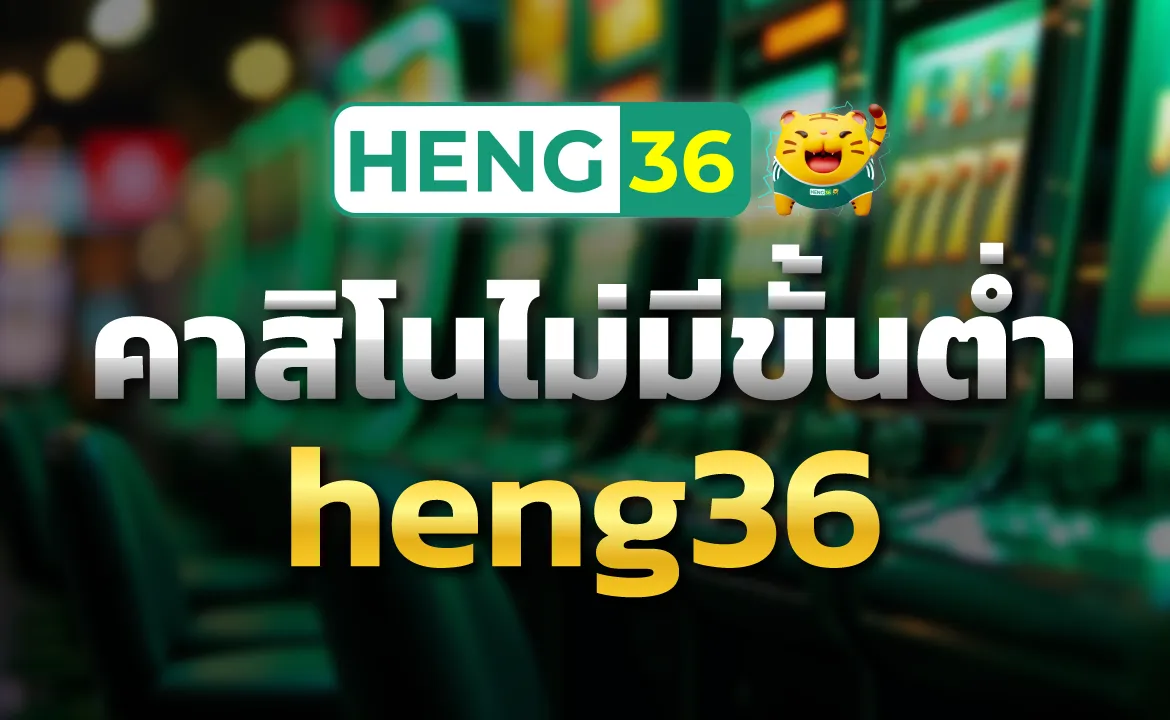 คาสิโนไม่มีขั้นต่ำ heng36 สนุกกับเกมคาสิโนได้อย่างเท่าเทียม