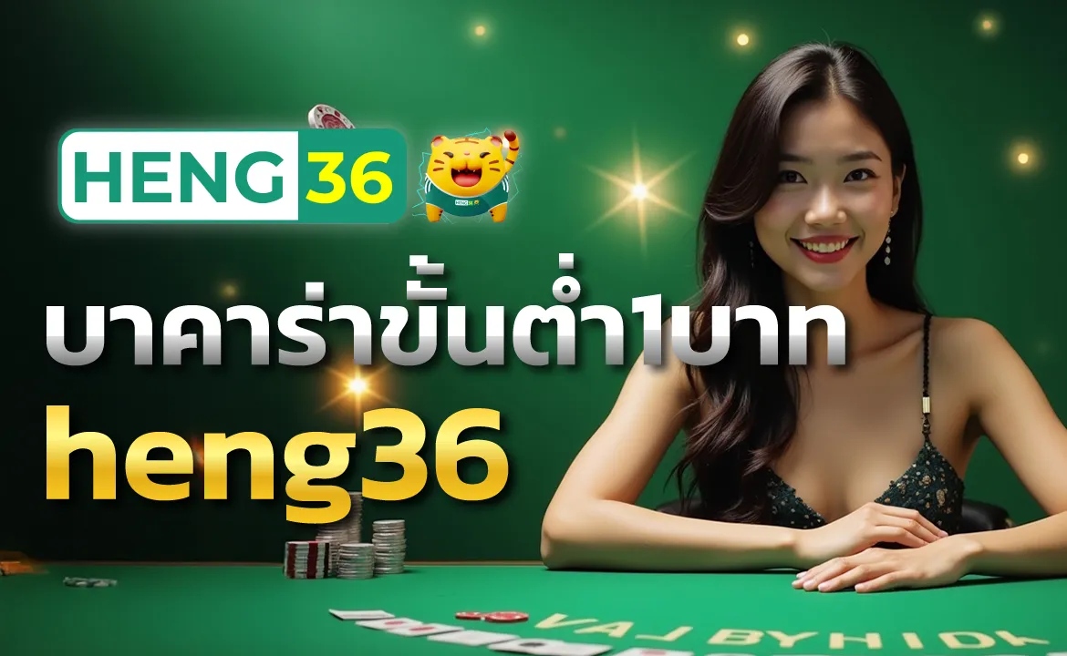 บาคาร่าขั้นต่ำ1บาท heng36 สร้างโอกาสทำกำไรได้จริงแม้เริ่มจากศูนย์