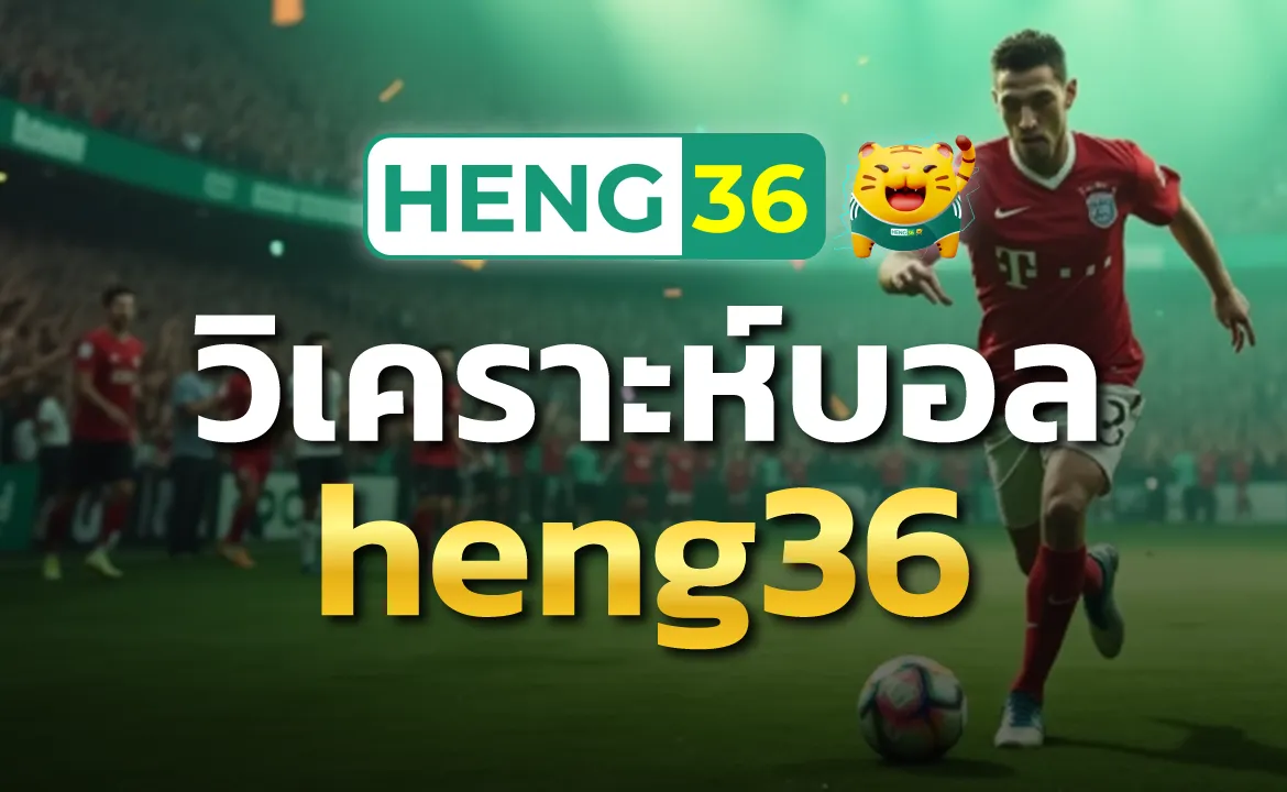 วิเคราะห์บอล heng36 อัปเดตล่าสุดก่อนการแข่งขันจริง