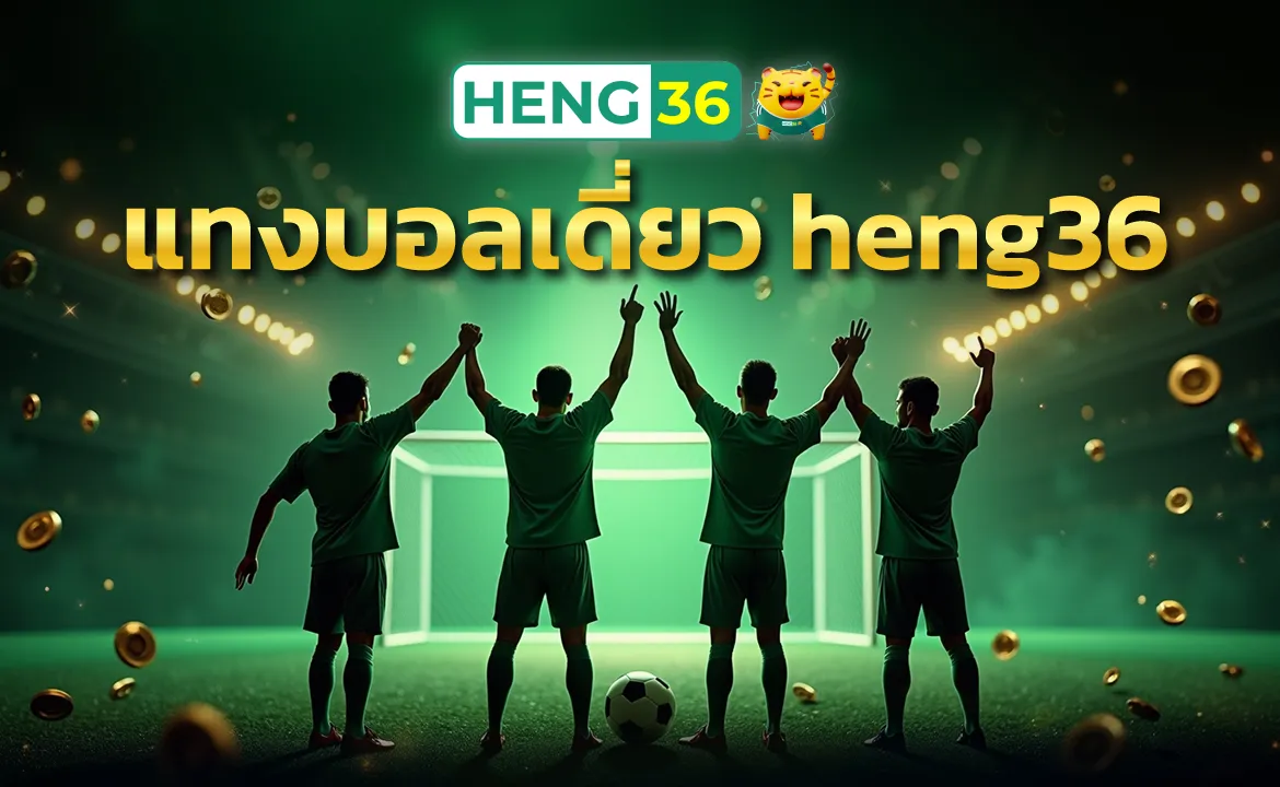 แทงบอลเดี่ยว heng36 ขั้นต่ำ 10 บาท จ่ายจริง ไม่มีโกง