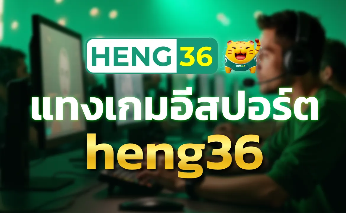 แทงเกมอีสปอร์ต heng36 สนามเดิมพันระดับโลก